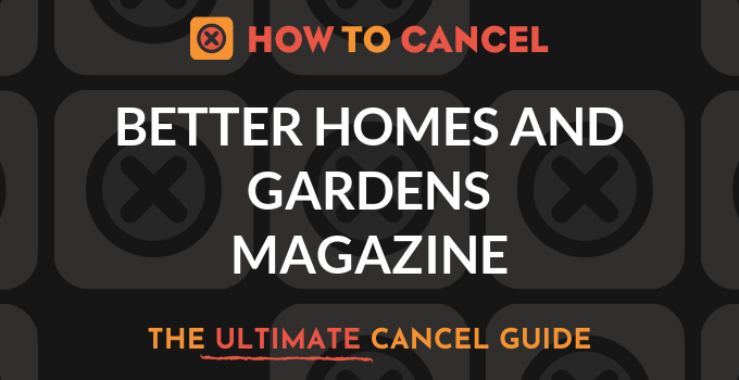 How to Cancel Better Homes and Gardens Magazine