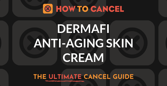 How to Cancel DermaFi Anti-Aging Skin Cream
