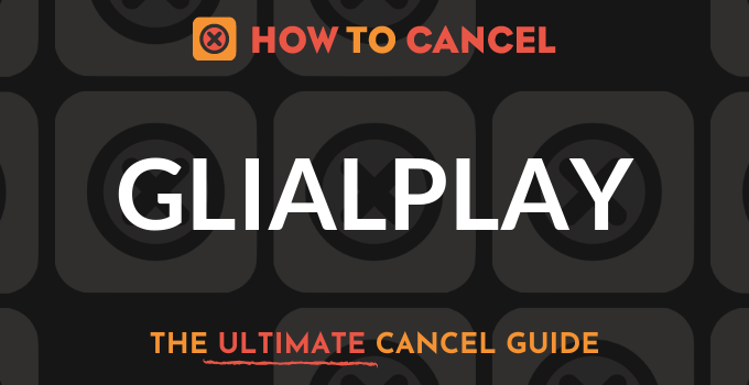 How to Cancel Glialplay