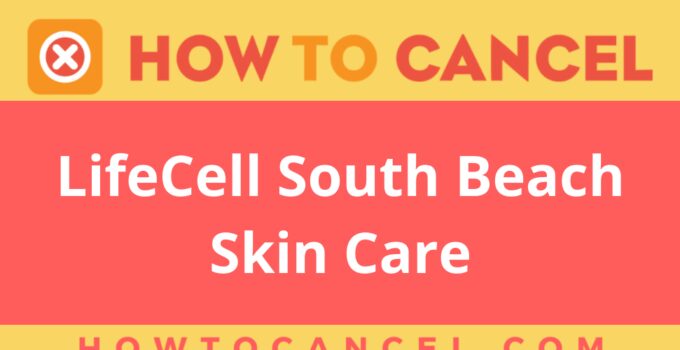 How to cancel LifeCell South Beach Skin Care