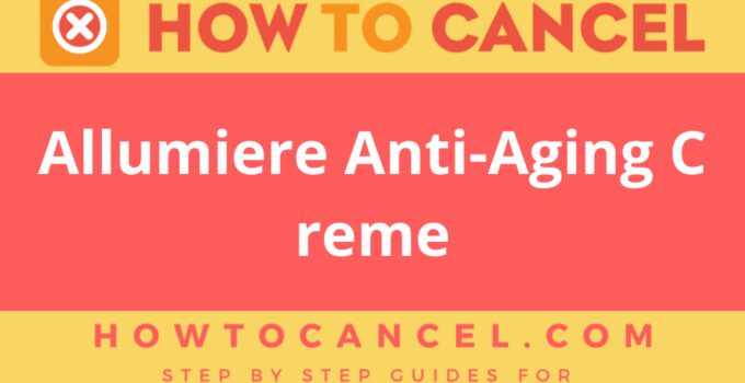 How to Cancel Allumiere Anti-Aging Creme